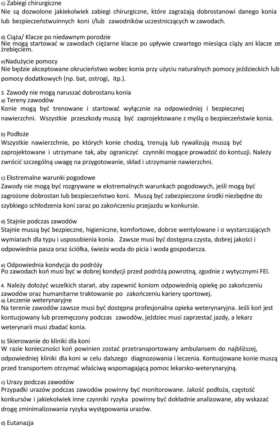 e) Nadużycie pomocy Nie będzie akceptowane okrucieństwo wobec konia przy użyciu naturalnych pomocy jeździeckich lub pomocy dodatkowych (np. bat, ostrogi, itp.). 3.