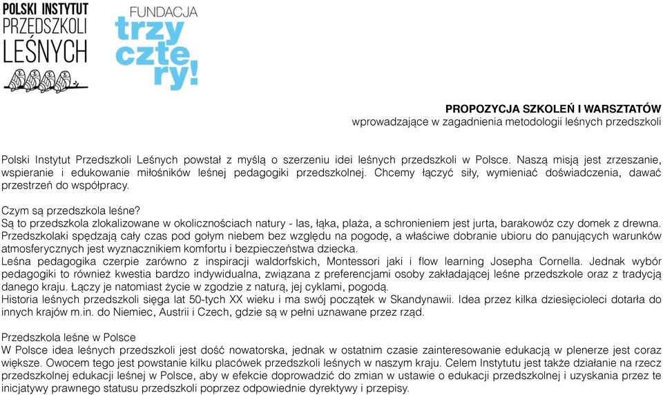 Są to przedszkola zlokalizowane w okolicznościach natury - las, łąka, plaża, a schronieniem jest jurta, barakowóz czy domek z drewna.