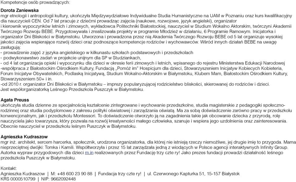 Od 7 lat pracuje z dziećmi prowadząc zajęcia (naukowe, rozwojowe, język angielski), organizator i kierownik wypoczynków letnich i zimowych, wykładowca Politechniki Białostockiej, nauczyciel w Studium