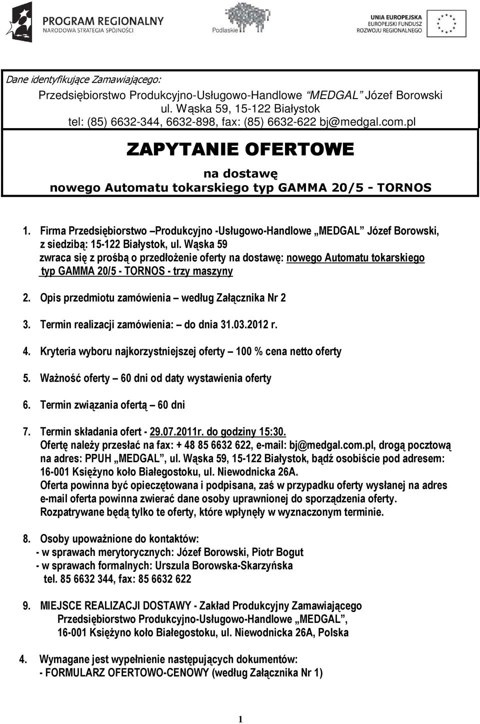 Wąska 59 zwraca się z prośbą o przedłoŝenie oferty na dostawę: nowego Automatu tokarskiego typ GAMMA 20/5 - TORNOS - trzy maszyny 2. Opis przedmiotu zamówienia według Załącznika Nr 2 3.