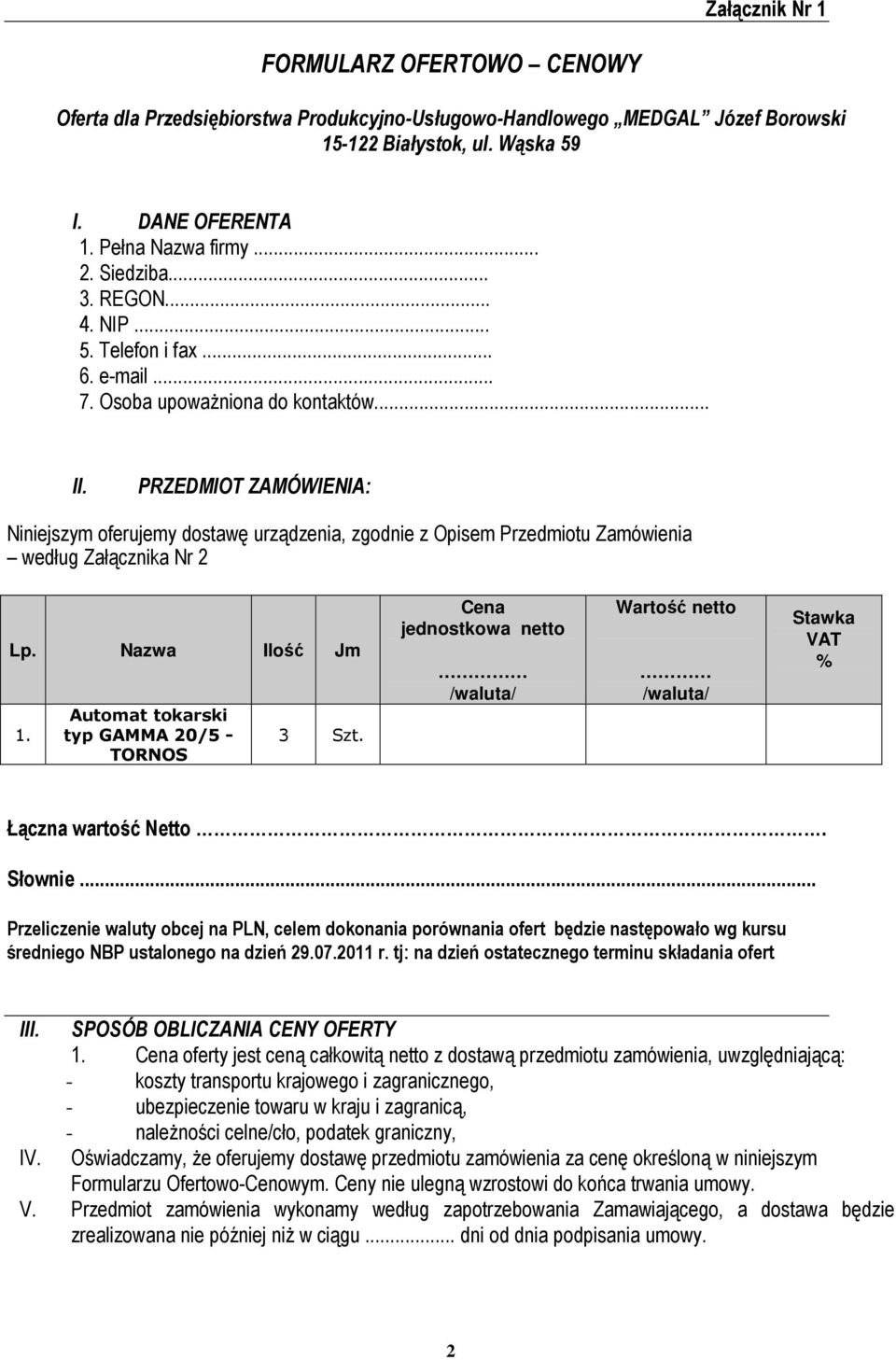 PRZEDMIOT ZAMÓWIENIA: Niniejszym oferujemy dostawę urządzenia, zgodnie z Opisem Przedmiotu Zamówienia według Załącznika Nr 2 Lp. Nazwa Ilość Jm 1. Automat tokarski typ GAMMA 20/5 - TORNOS 3 Szt.