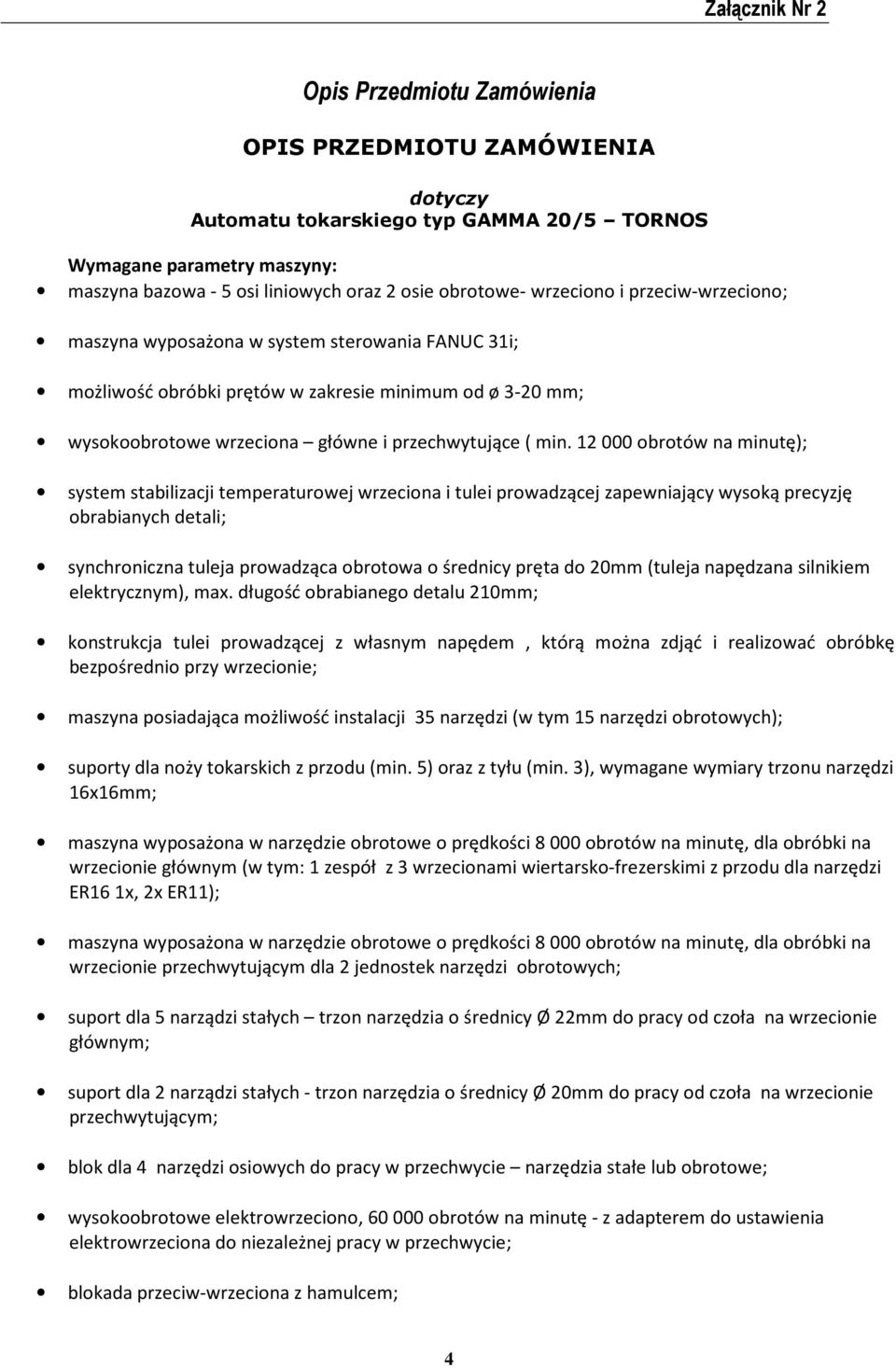 min. 12 000 obrotów na minutę); system stabilizacji temperaturowej wrzeciona i tulei prowadzącej zapewniający wysoką precyzję obrabianych detali; synchroniczna tuleja prowadząca obrotowa o średnicy