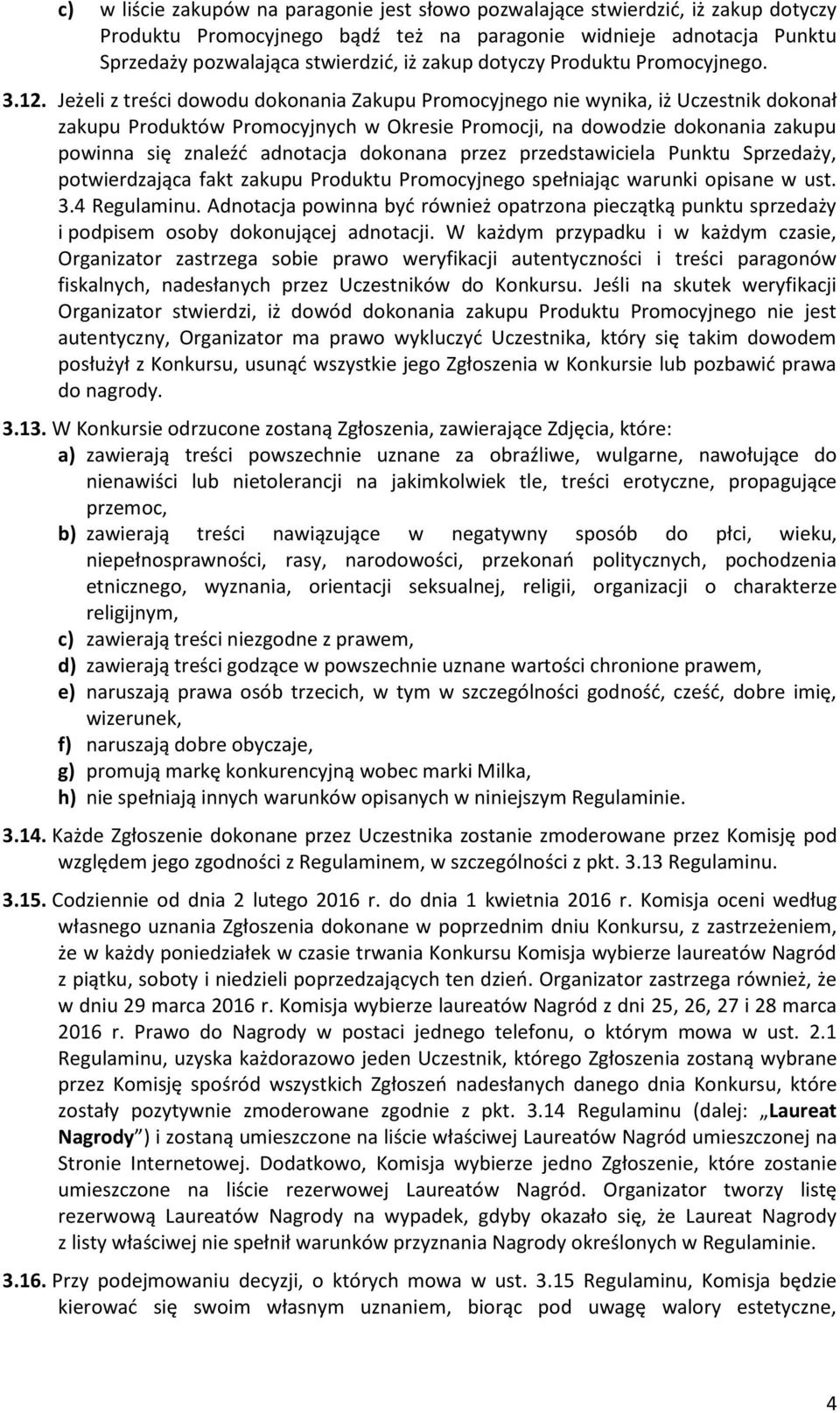 Jeżeli z treści dowodu dokonania Zakupu Promocyjnego nie wynika, iż Uczestnik dokonał zakupu Produktów Promocyjnych w Okresie Promocji, na dowodzie dokonania zakupu powinna się znaleźć adnotacja