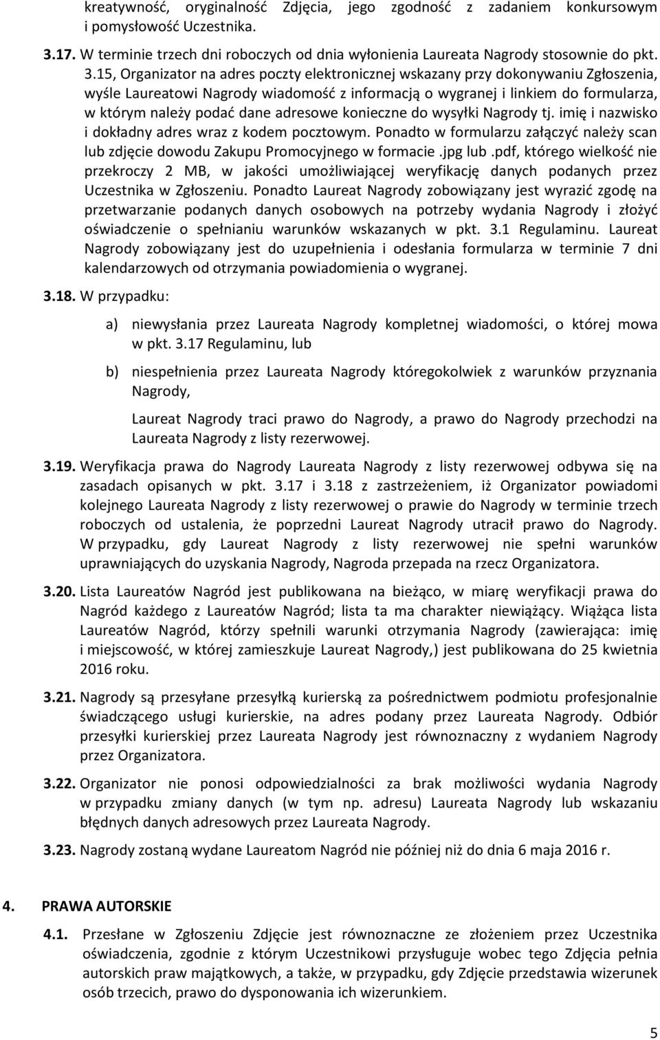 15, Organizator na adres poczty elektronicznej wskazany przy dokonywaniu Zgłoszenia, wyśle Laureatowi Nagrody wiadomość z informacją o wygranej i linkiem do formularza, w którym należy podać dane