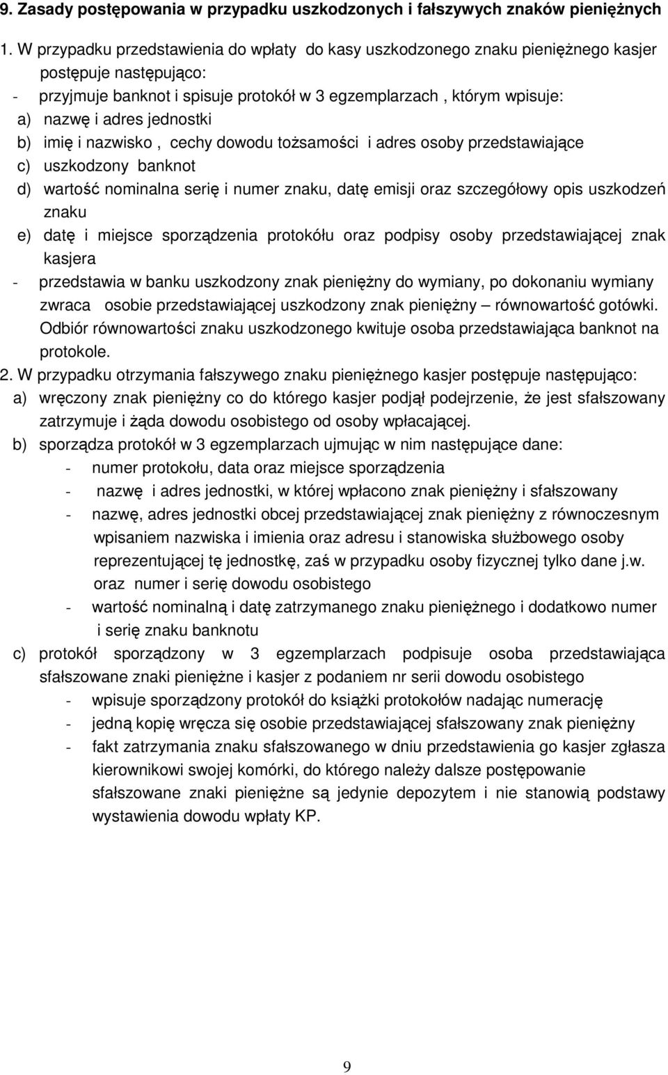 jednostki b) imię i nazwisko, cechy dowodu tożsamości i adres osoby przedstawiające c) uszkodzony banknot d) wartość nominalna serię i numer znaku, datę emisji oraz szczegółowy opis uszkodzeń znaku
