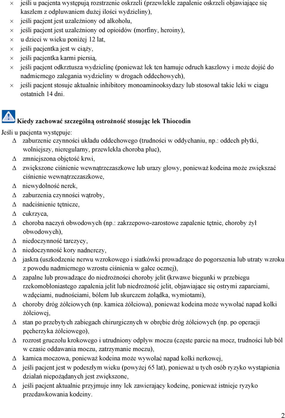 lek ten hamuje odruch kaszlowy i może dojść do nadmiernego zalegania wydzieliny w drogach oddechowych), jeśli pacjent stosuje aktualnie inhibitory monoaminooksydazy lub stosował takie leki w ciągu