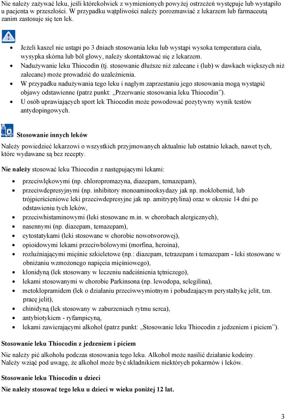 Jeżeli kaszel nie ustąpi po 3 dniach stosowania leku lub wystąpi wysoka temperatura ciała, wysypka skórna lub ból głowy, należy skontaktować się z lekarzem. Nadużywanie leku Thiocodin (tj.