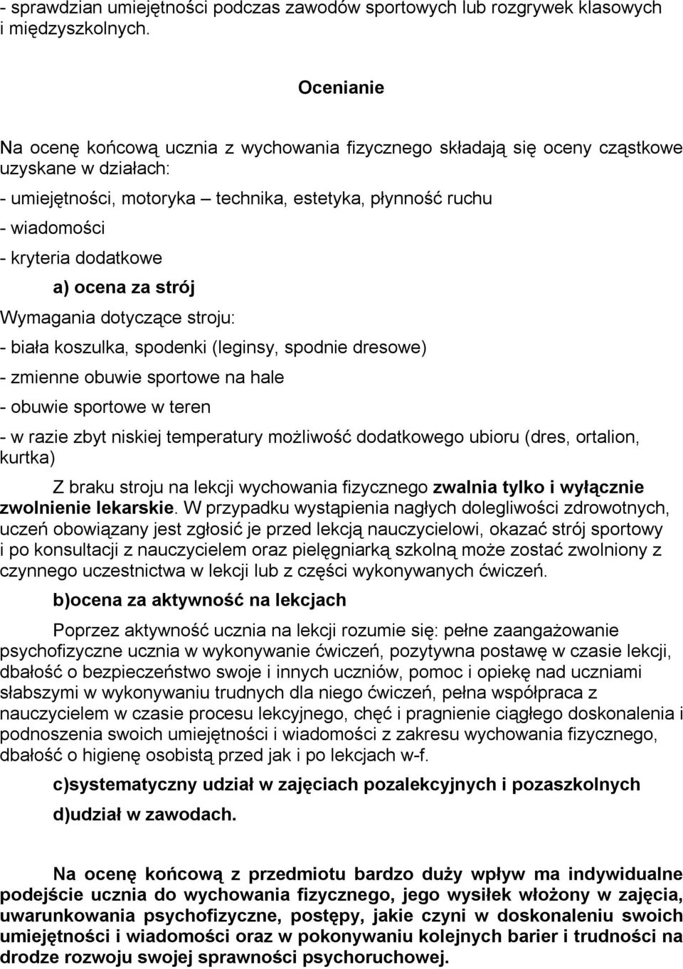 dodatkowe a) ocena za strój Wymagania dotyczące stroju: - biała koszulka, spodenki (leginsy, spodnie dresowe) - zmienne obuwie sportowe na hale - obuwie sportowe w teren - w razie zbyt niskiej