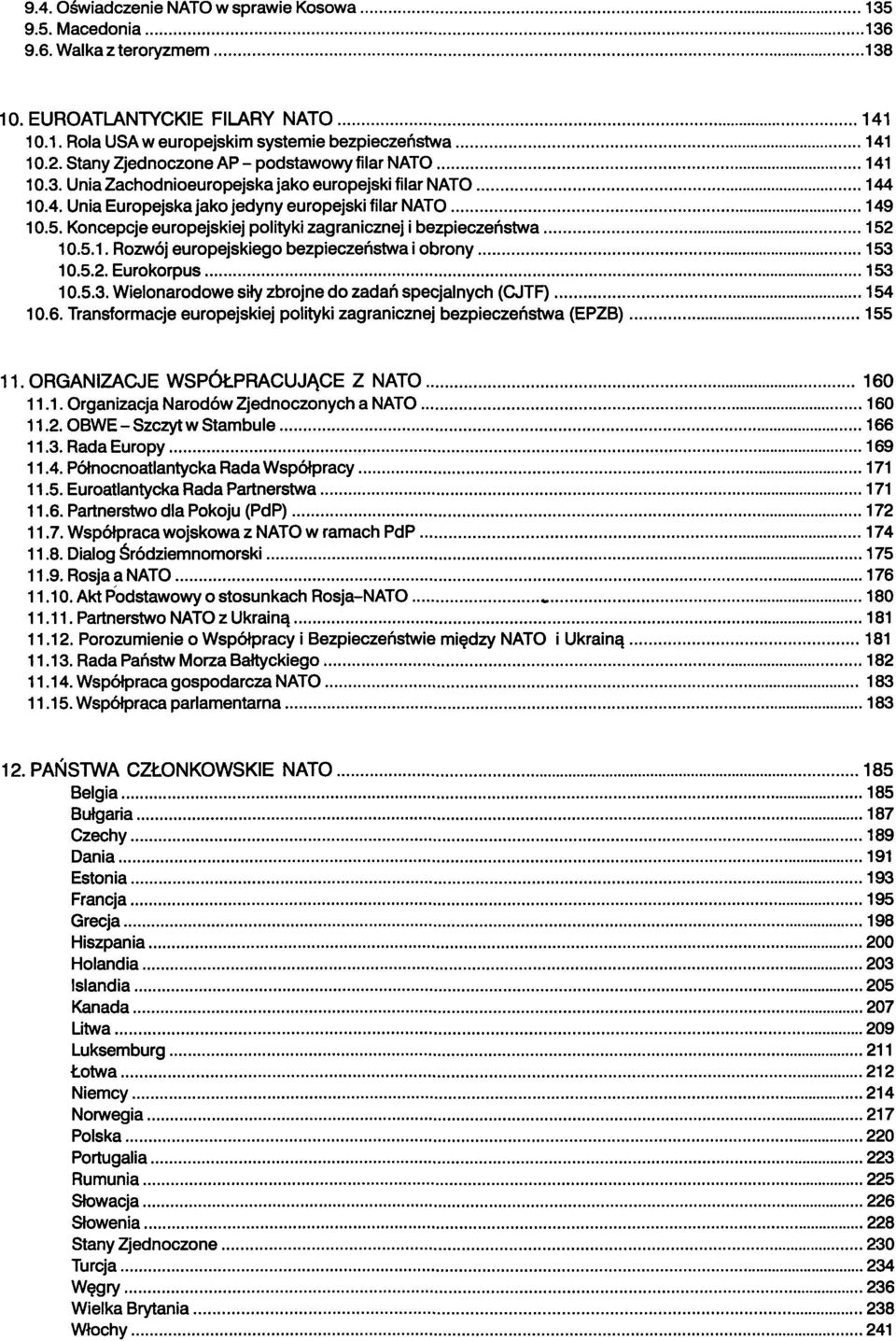 Koncepcje europejskiej polityki zagranicznej i bezpieczeństwa 152 10.5.1. Rozwój europejskiego bezpieczeństwa i obrony 153 10.5.2. Eurokorpus 153 10.5.3. Wielonarodowe siły zbrojne do zadań specjalnych (CJTF) 154 10.