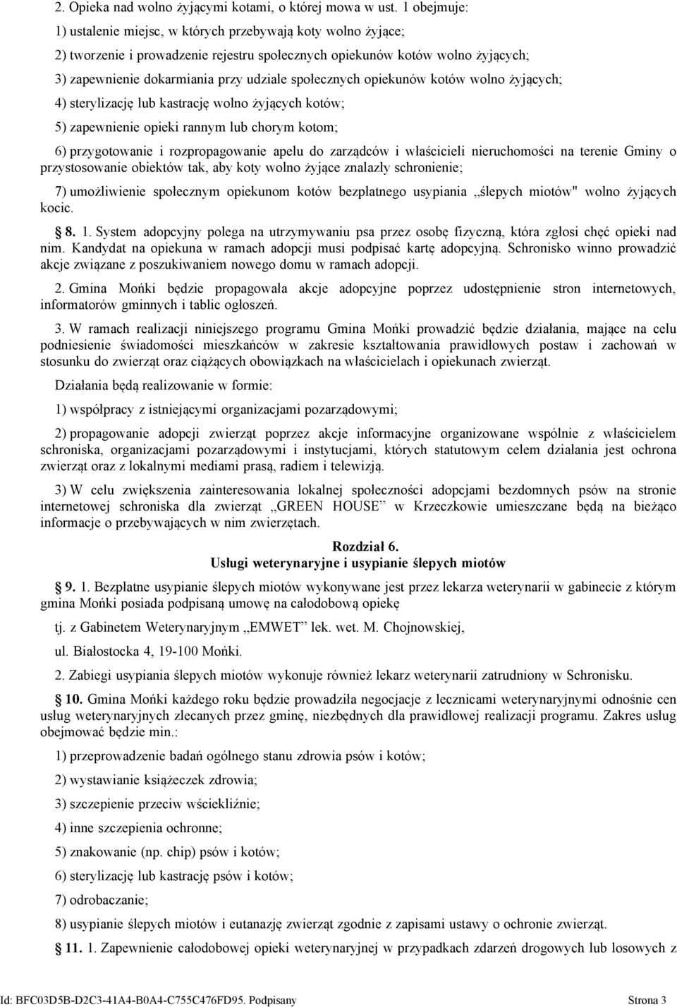 społecznych opiekunów kotów wolno żyjących; 4) sterylizację lub kastrację wolno żyjących kotów; 5) zapewnienie opieki rannym lub chorym kotom; 6) przygotowanie i rozpropagowanie apelu do zarządców i