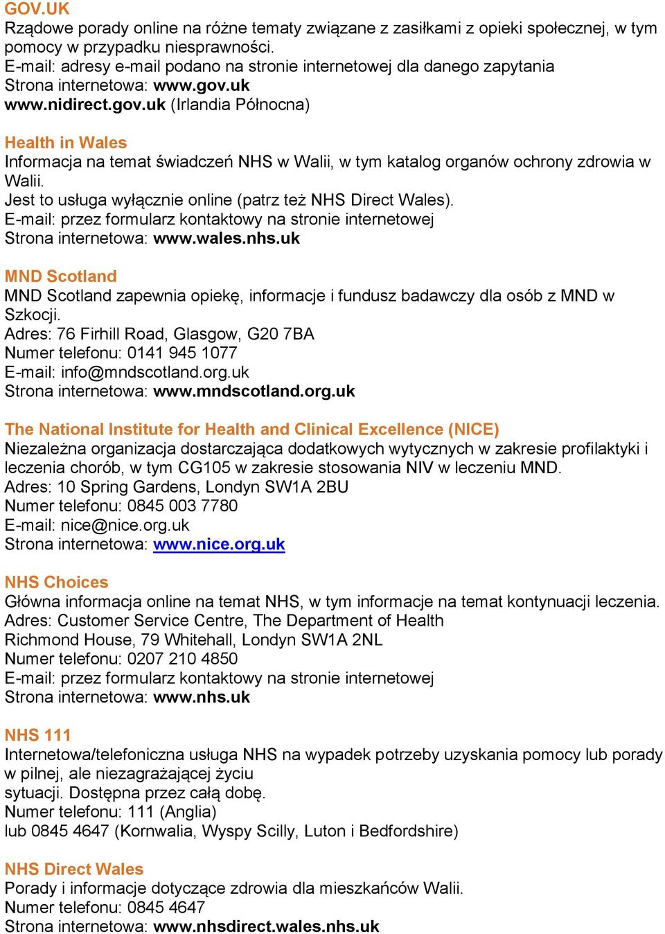 uk www.nidirect.gov.uk (Irlandia Północna) Health in Wales Informacja na temat świadczeń NHS w Walii, w tym katalog organów ochrony zdrowia w Walii.