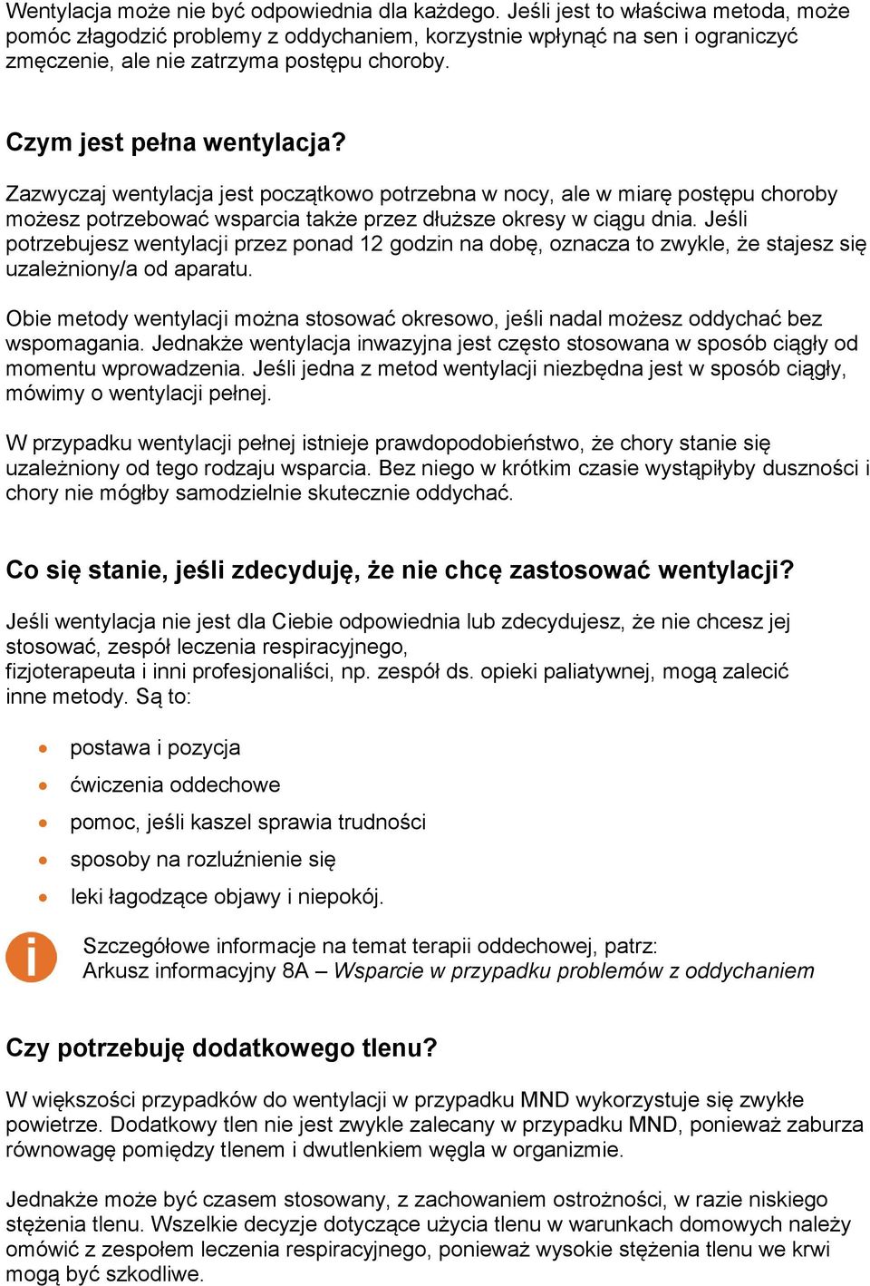 Zazwyczaj wentylacja jest początkowo potrzebna w nocy, ale w miarę postępu choroby możesz potrzebować wsparcia także przez dłuższe okresy w ciągu dnia.