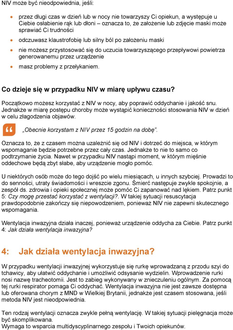 z przełykaniem. Co dzieje się w przypadku NIV w miarę upływu czasu? Początkowo możesz korzystać z NIV w nocy, aby poprawić oddychanie i jakość snu.