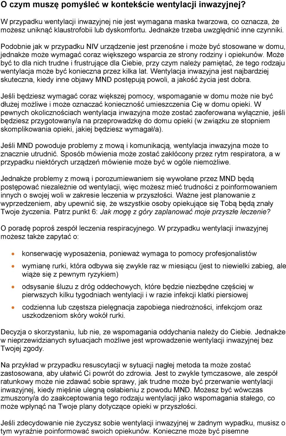 Podobnie jak w przypadku NIV urządzenie jest przenośne i może być stosowane w domu, jednakże może wymagać coraz większego wsparcia ze strony rodziny i opiekunów.