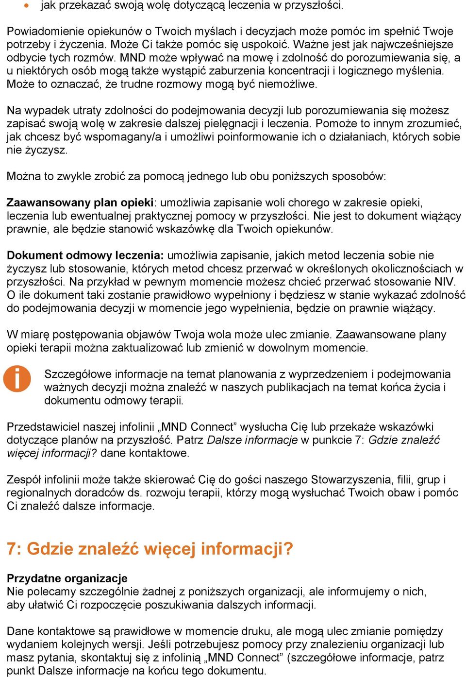 Może to oznaczać, że trudne rozmowy mogą być niemożliwe. Na wypadek utraty zdolności do podejmowania decyzji lub porozumiewania się możesz zapisać swoją wolę w zakresie dalszej pielęgnacji i leczenia.