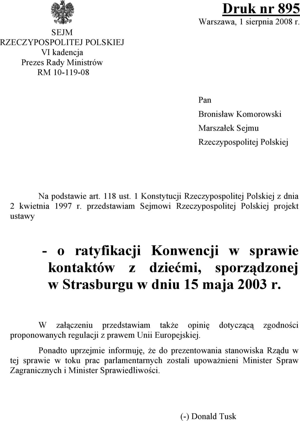 przedstawiam Sejmowi Rzeczypospolitej Polskiej projekt ustawy - o ratyfikacji Konwencji w sprawie kontaktów z dziećmi, sporządzonej w Strasburgu w dniu 15 maja 2003 r.