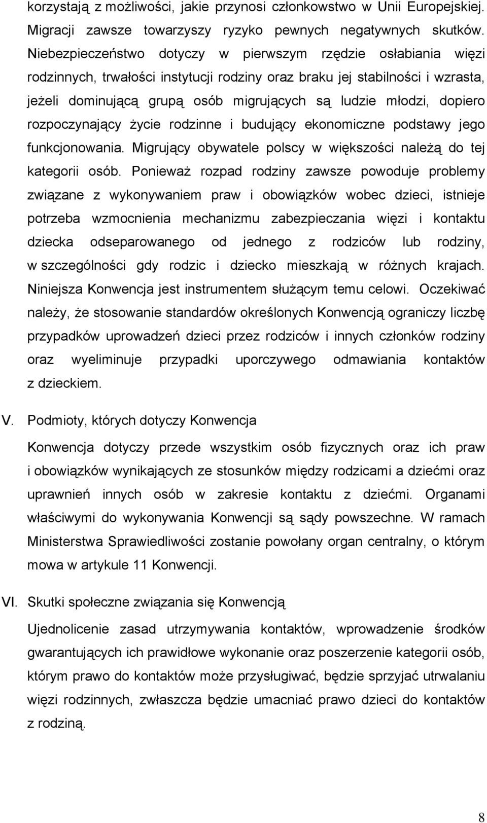 młodzi, dopiero rozpoczynający życie rodzinne i budujący ekonomiczne podstawy jego funkcjonowania. Migrujący obywatele polscy w większości należą do tej kategorii osób.