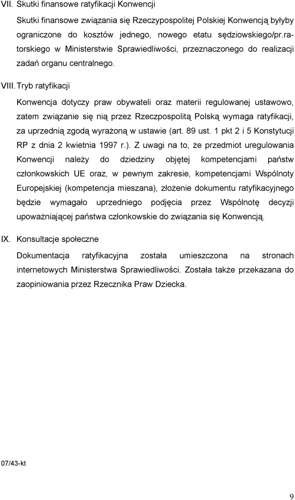 Tryb ratyfikacji Konwencja dotyczy praw obywateli oraz materii regulowanej ustawowo, zatem związanie się nią przez Rzeczpospolitą Polską wymaga ratyfikacji, za uprzednią zgodą wyrażoną w ustawie (art.