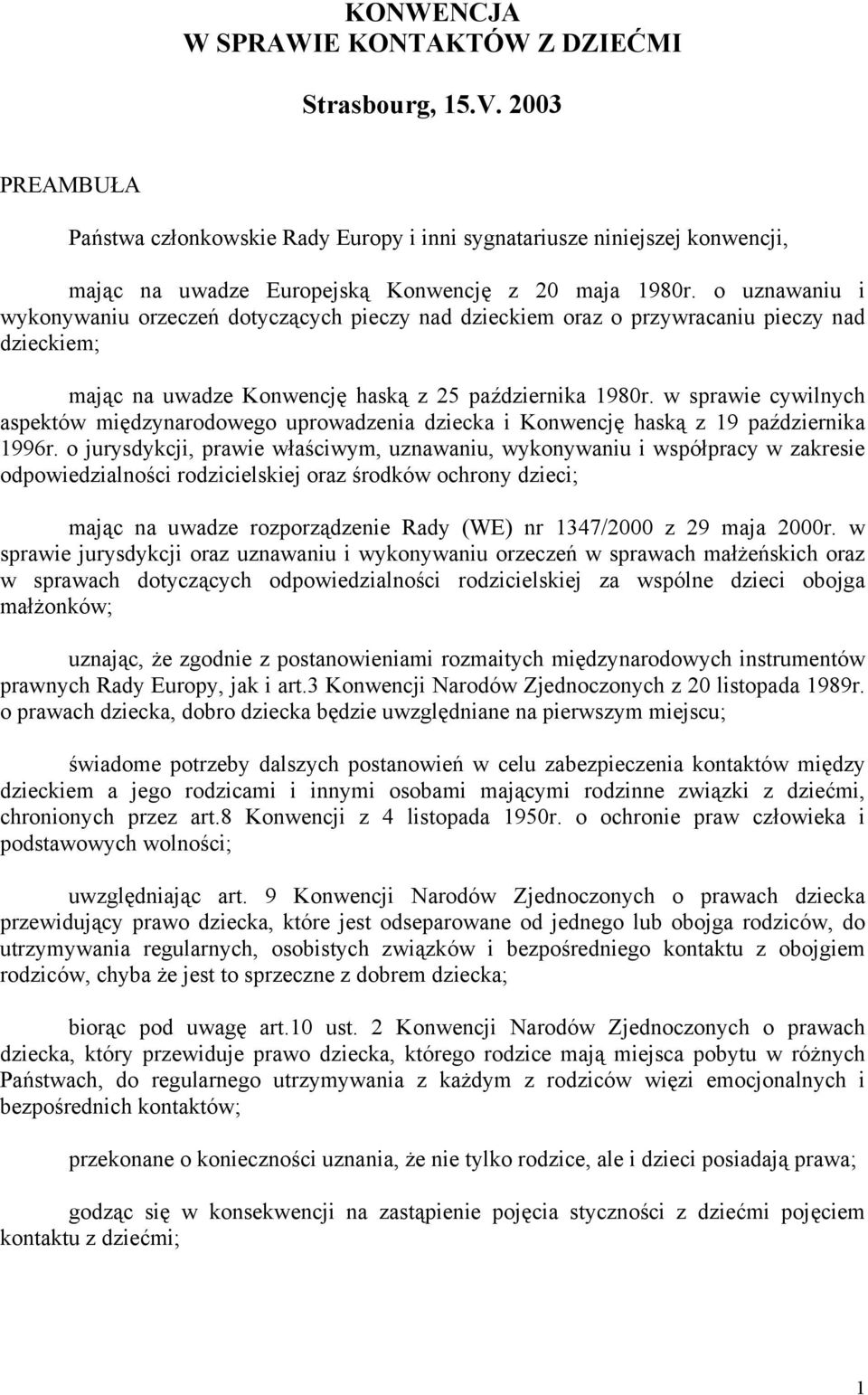 o uznawaniu i wykonywaniu orzeczeń dotyczących pieczy nad dzieckiem oraz o przywracaniu pieczy nad dzieckiem; mając na uwadze Konwencję haską z 25 października 1980r.