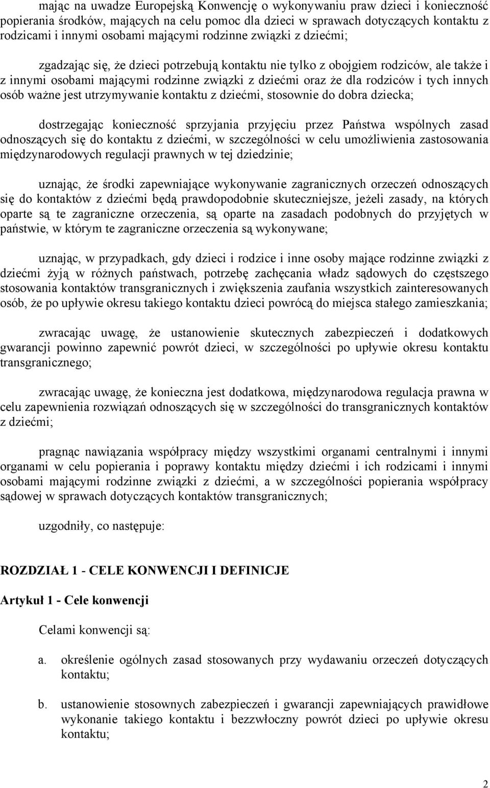 i tych innych osób ważne jest utrzymywanie kontaktu z dziećmi, stosownie do dobra dziecka; dostrzegając konieczność sprzyjania przyjęciu przez Państwa wspólnych zasad odnoszących się do kontaktu z