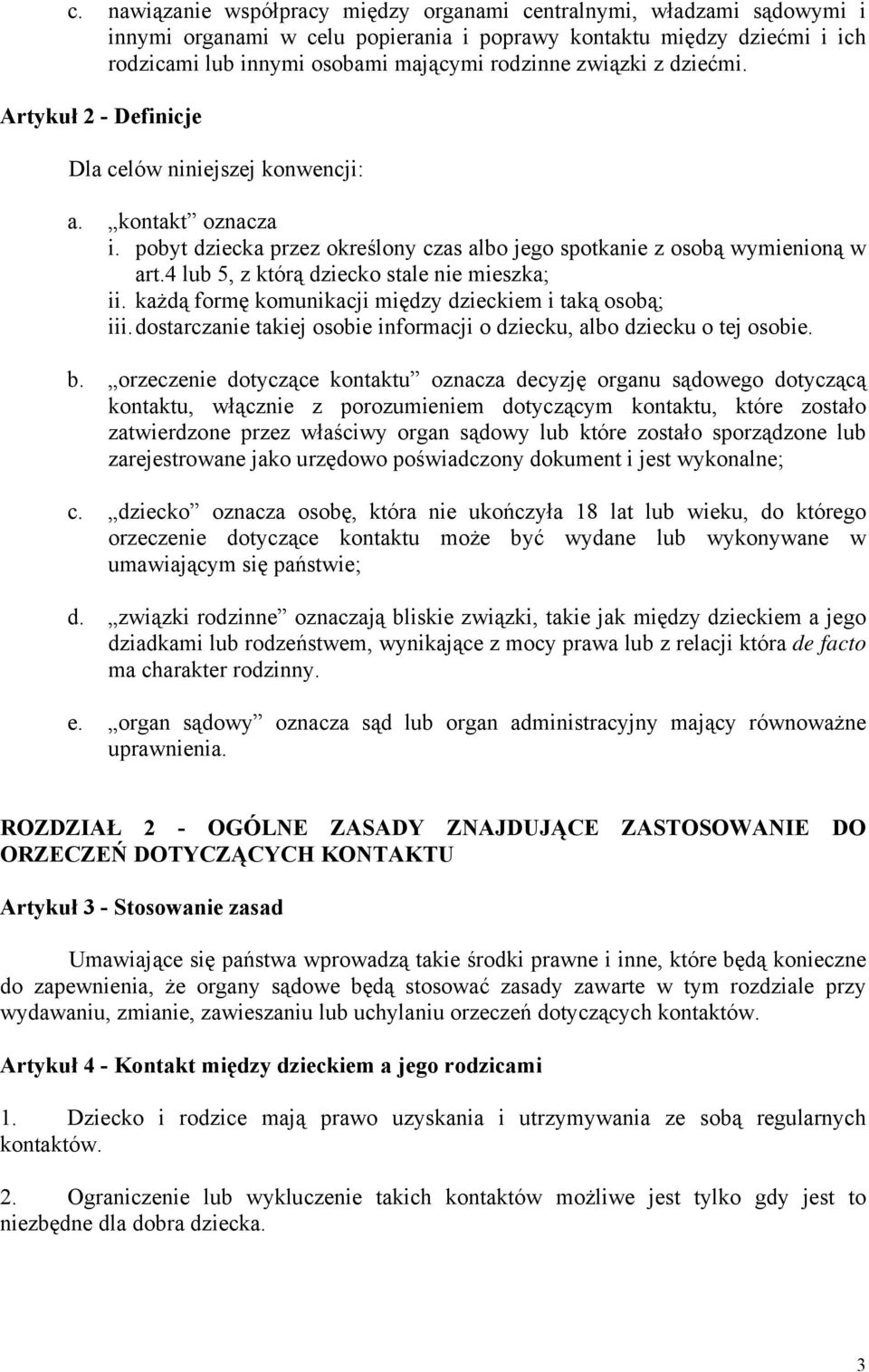4 lub 5, z którą dziecko stale nie mieszka; ii. każdą formę komunikacji między dzieckiem i taką osobą; iii. dostarczanie takiej osobie informacji o dziecku, albo dziecku o tej osobie. b.