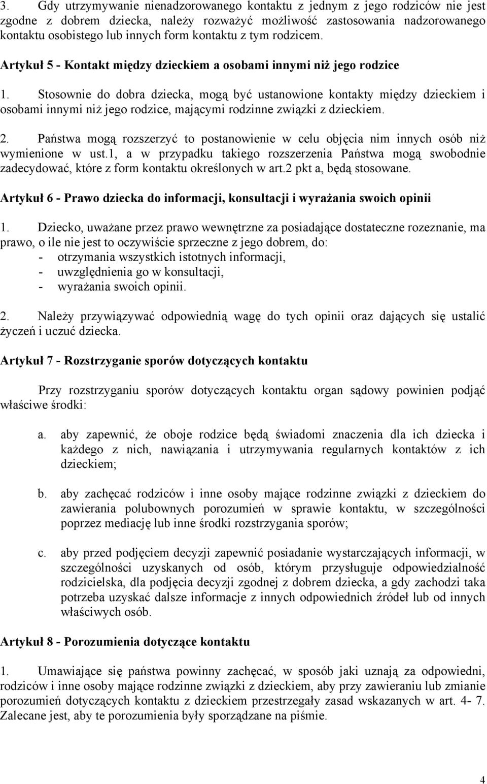 Stosownie do dobra dziecka, mogą być ustanowione kontakty między dzieckiem i osobami innymi niż jego rodzice, mającymi rodzinne związki z dzieckiem. 2.