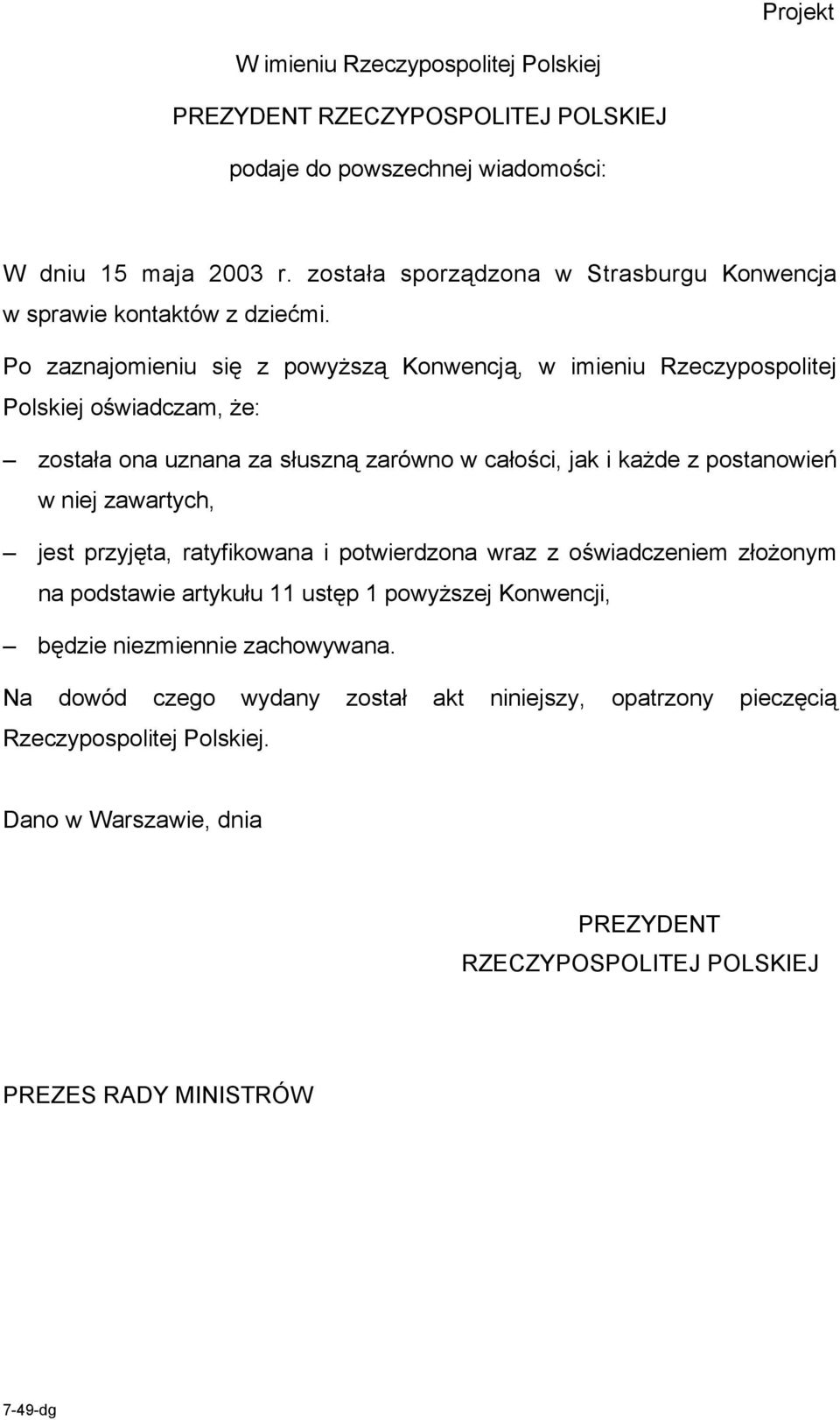 Po zaznajomieniu się z powyższą Konwencją, w imieniu Rzeczypospolitej Polskiej oświadczam, że: została ona uznana za słuszną zarówno w całości, jak i każde z postanowień w niej
