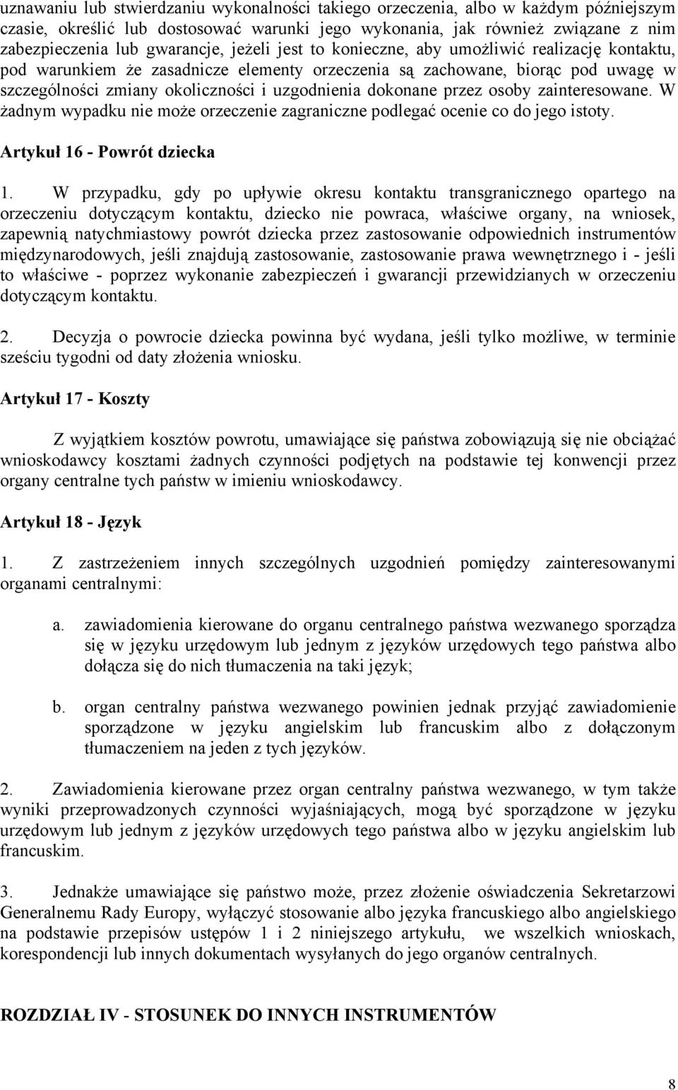 przez osoby zainteresowane. W żadnym wypadku nie może orzeczenie zagraniczne podlegać ocenie co do jego istoty. Artykuł 16 - Powrót dziecka 1.