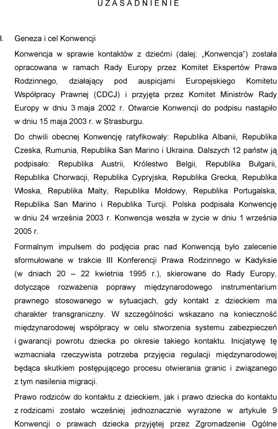 Europejskiego Komitetu Współpracy Prawnej (CDCJ) i przyjęta przez Komitet Ministrów Rady Europy w dniu 3 maja 2002 r. Otwarcie Konwencji do podpisu nastąpiło w dniu 15 maja 2003 r. w Strasburgu.