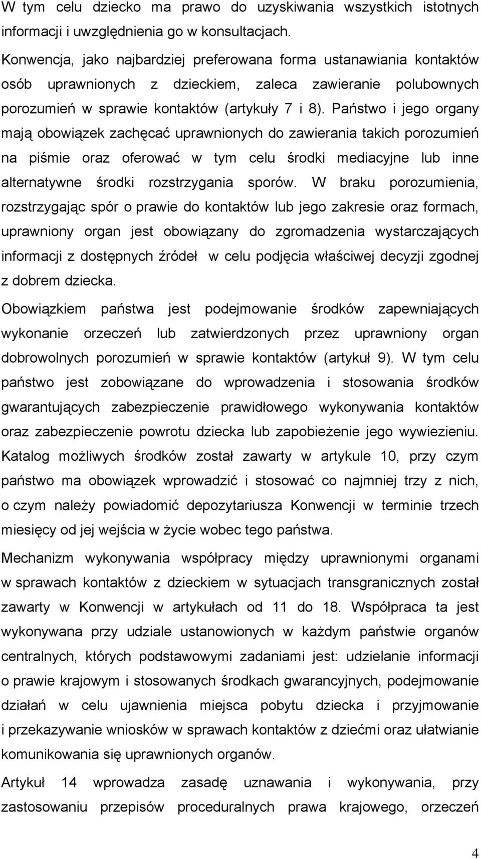 Państwo i jego organy mają obowiązek zachęcać uprawnionych do zawierania takich porozumień na piśmie oraz oferować w tym celu środki mediacyjne lub inne alternatywne środki rozstrzygania sporów.
