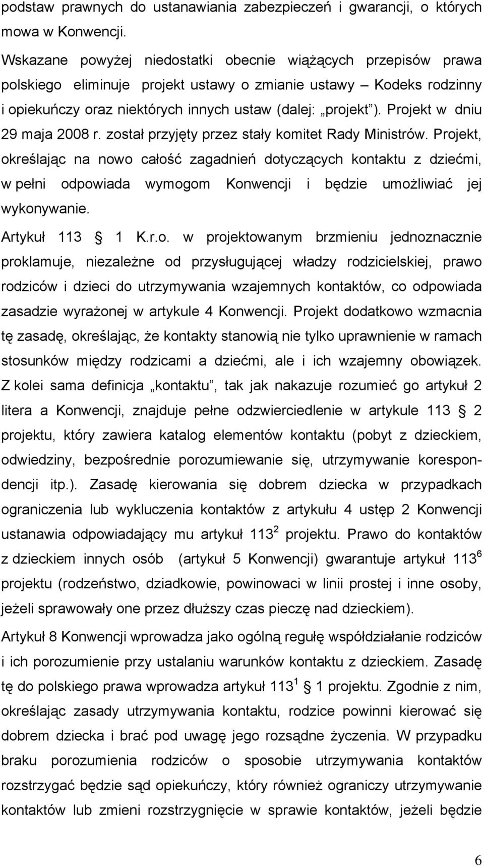 Projekt w dniu 29 maja 2008 r. został przyjęty przez stały komitet Rady Ministrów.