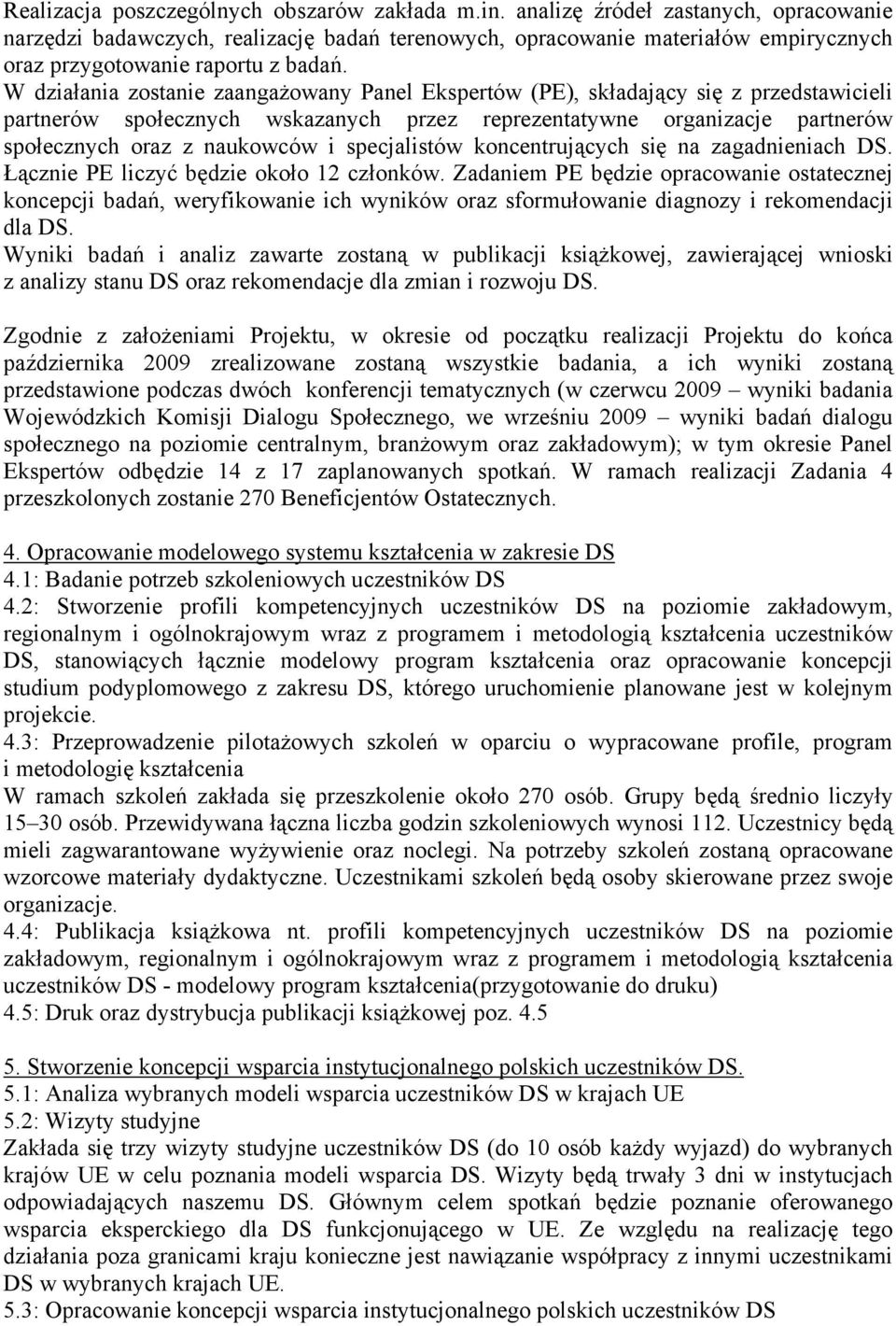 W działania zostanie zaangażowany Panel Ekspertów (PE), składający się z przedstawicieli partnerów społecznych wskazanych przez reprezentatywne organizacje partnerów społecznych oraz z naukowców i