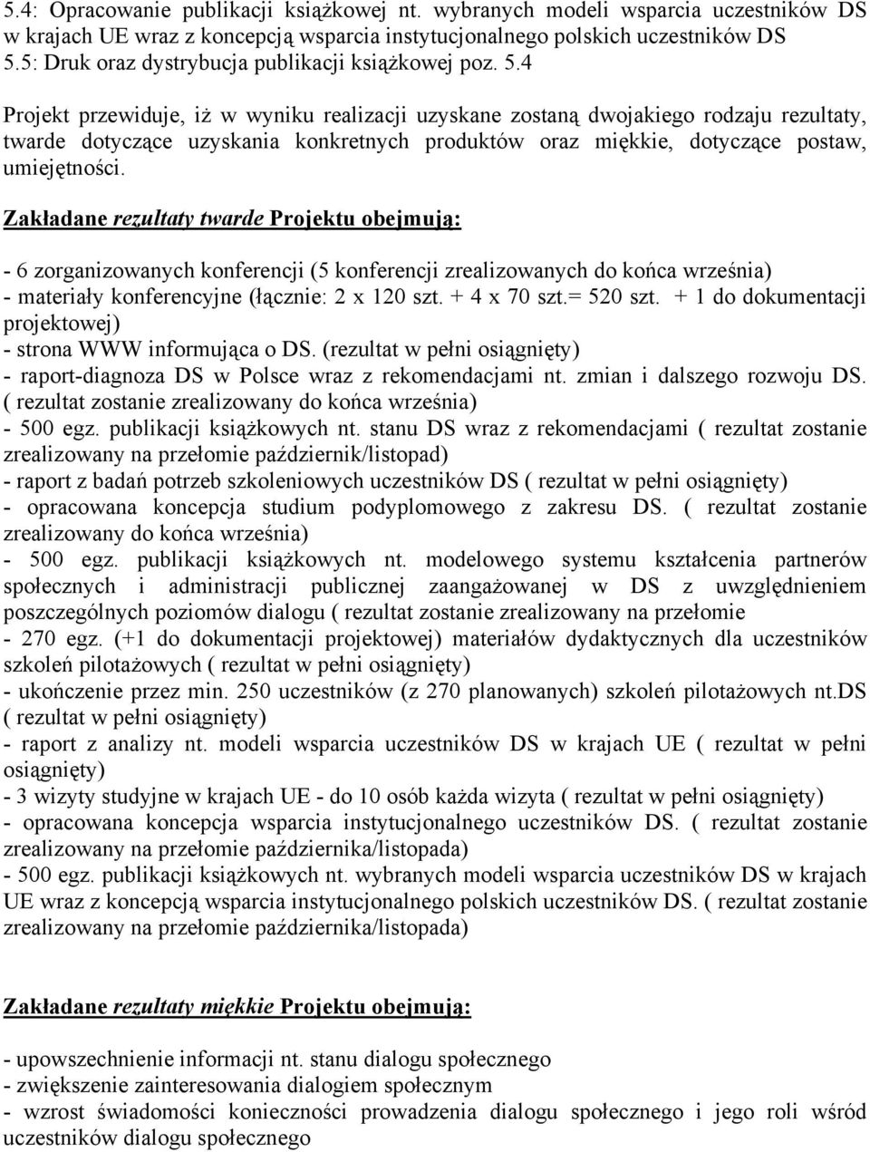4 Projekt przewiduje, iż w wyniku realizacji uzyskane zostaną dwojakiego rodzaju rezultaty, twarde dotyczące uzyskania konkretnych produktów oraz miękkie, dotyczące postaw, umiejętności.
