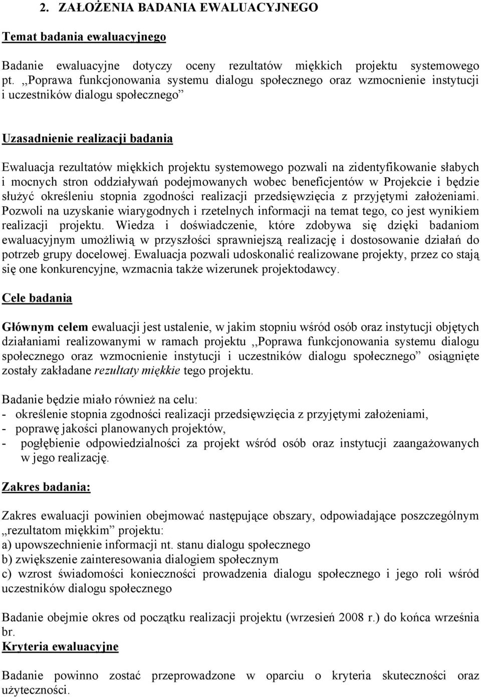 pozwali na zidentyfikowanie słabych i mocnych stron oddziaływań podejmowanych wobec beneficjentów w Projekcie i będzie służyć określeniu stopnia zgodności realizacji przedsięwzięcia z przyjętymi