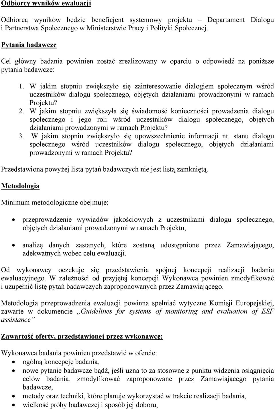 W jakim stopniu zwiększyło się zainteresowanie dialogiem społecznym wśród uczestników dialogu społecznego, objętych działaniami prowadzonymi w ramach Projektu? 2.