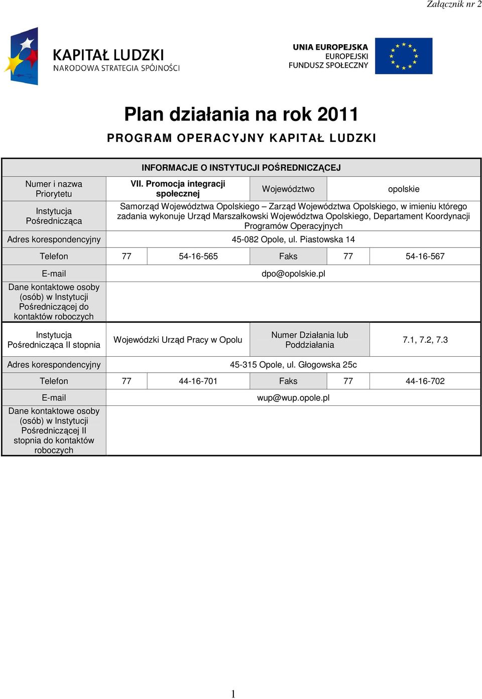 Departament Koordynacji Programów Operacyjnych Adres korespondencyjny 45-082 Opole, ul. Piastowska 14 Telefon 77 54-16-565 Faks 77 54-16-567 E-mail dpo@opolskie.