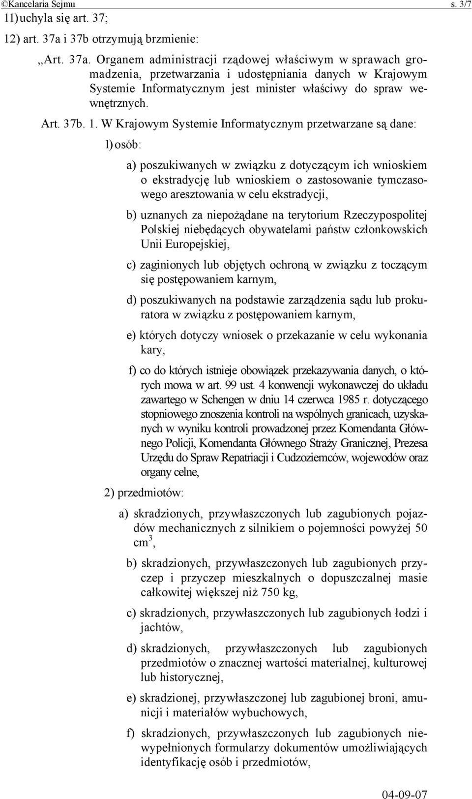 Organem administracji rządowej właściwym w sprawach gromadzenia, przetwarzania i udostępniania danych w Krajowym Systemie Informatycznym jest minister właściwy do spraw wewnętrznych. Art. 37b. 1.