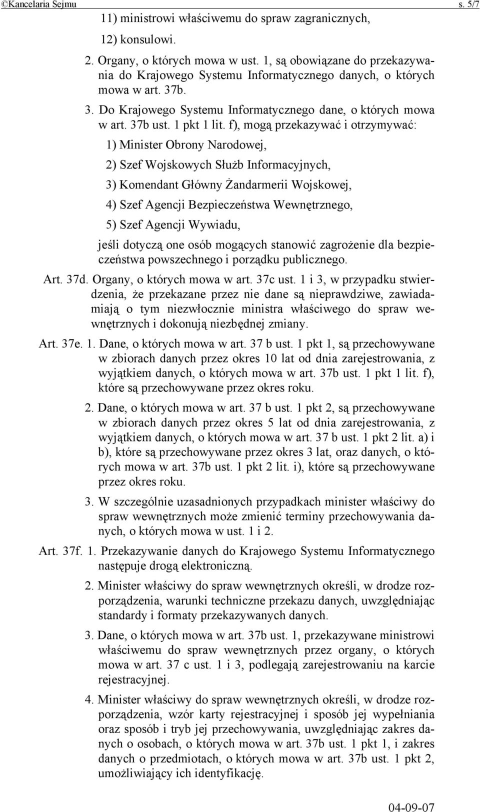 f), mogą przekazywać i otrzymywać: 1) Minister Obrony Narodowej, 2) Szef Wojskowych Służb Informacyjnych, 3) Komendant Główny Żandarmerii Wojskowej, 4) Szef Agencji Bezpieczeństwa Wewnętrznego, 5)