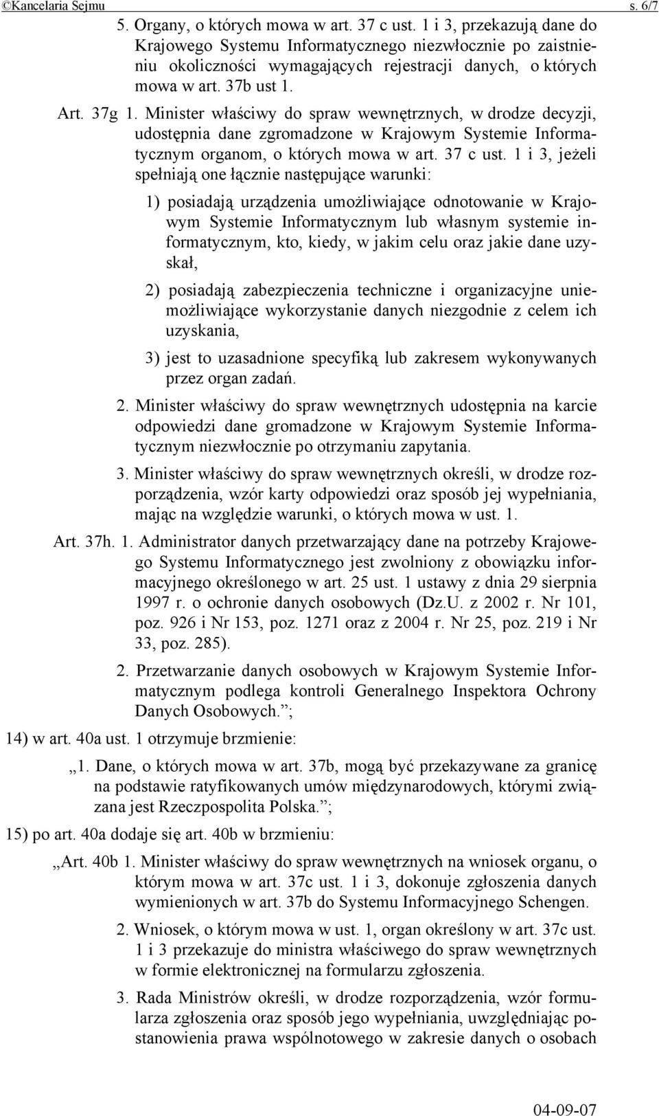 Minister właściwy do spraw wewnętrznych, w drodze decyzji, udostępnia dane zgromadzone w Krajowym Systemie Informatycznym organom, o których mowa w art. 37 c ust.