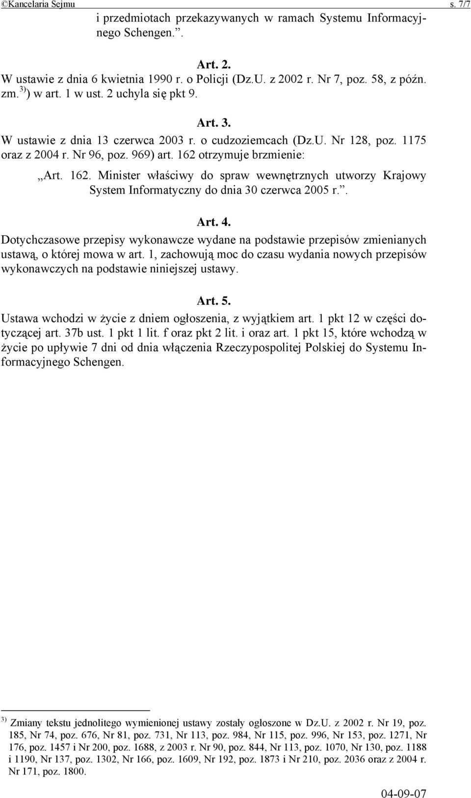 otrzymuje brzmienie: Art. 162. Minister właściwy do spraw wewnętrznych utworzy Krajowy System Informatyczny do dnia 30 czerwca 2005 r.. Art. 4.