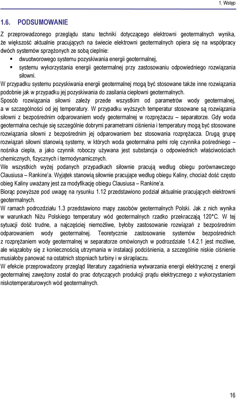 dwóch systemów sprzężonych ze sobą cieplnie: dwuotworowego systemu pozyskiwania energii geotermalnej, systemu wykorzystania energii geotermalnej przy zastosowaniu odpowiedniego rozwiązania siłowni.