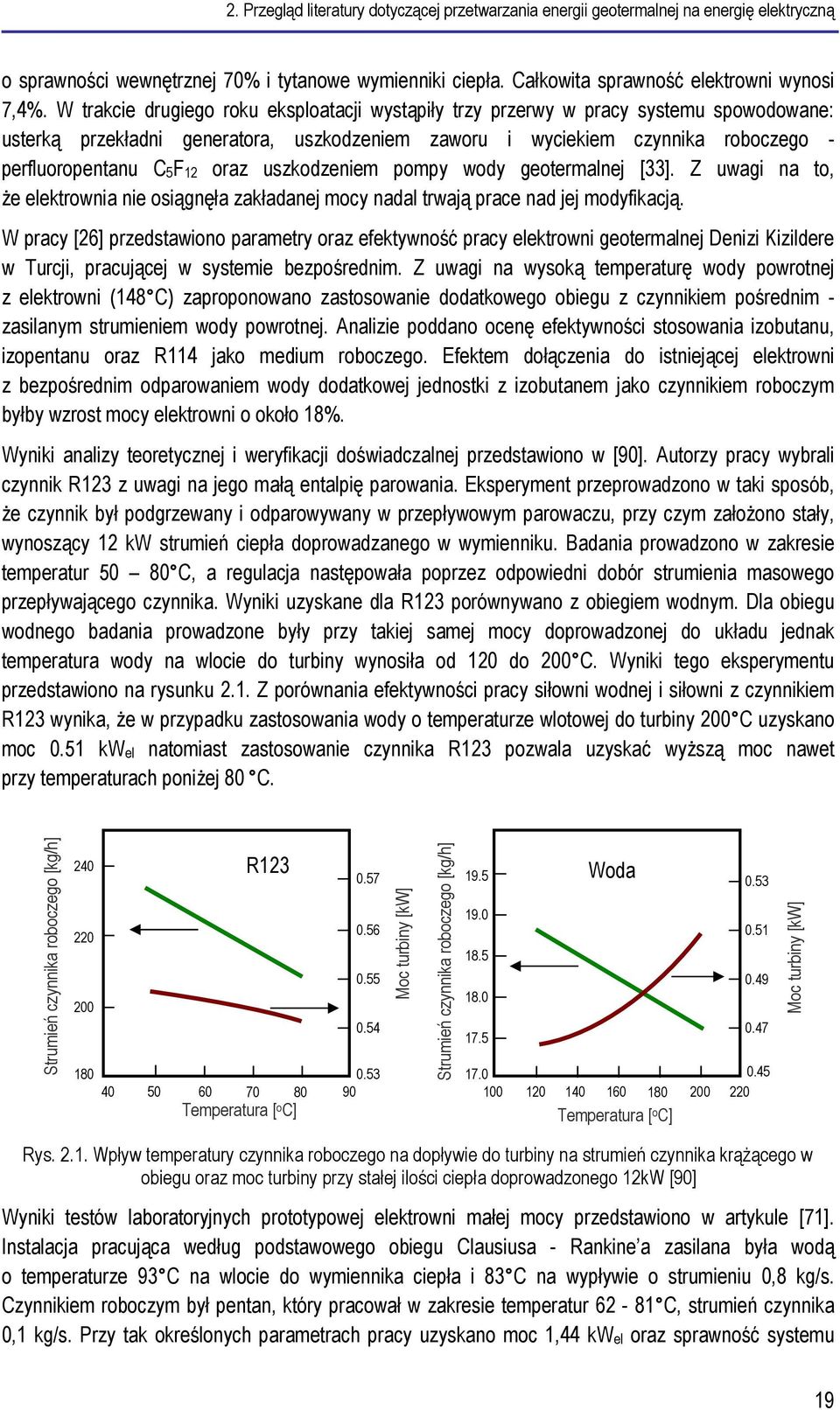 oraz uszkodzeniem pompy wody geotermalnej [33]. Z uwagi na to, że elektrownia nie osiągnęła zakładanej mocy nadal trwają prace nad jej modyfikacją.