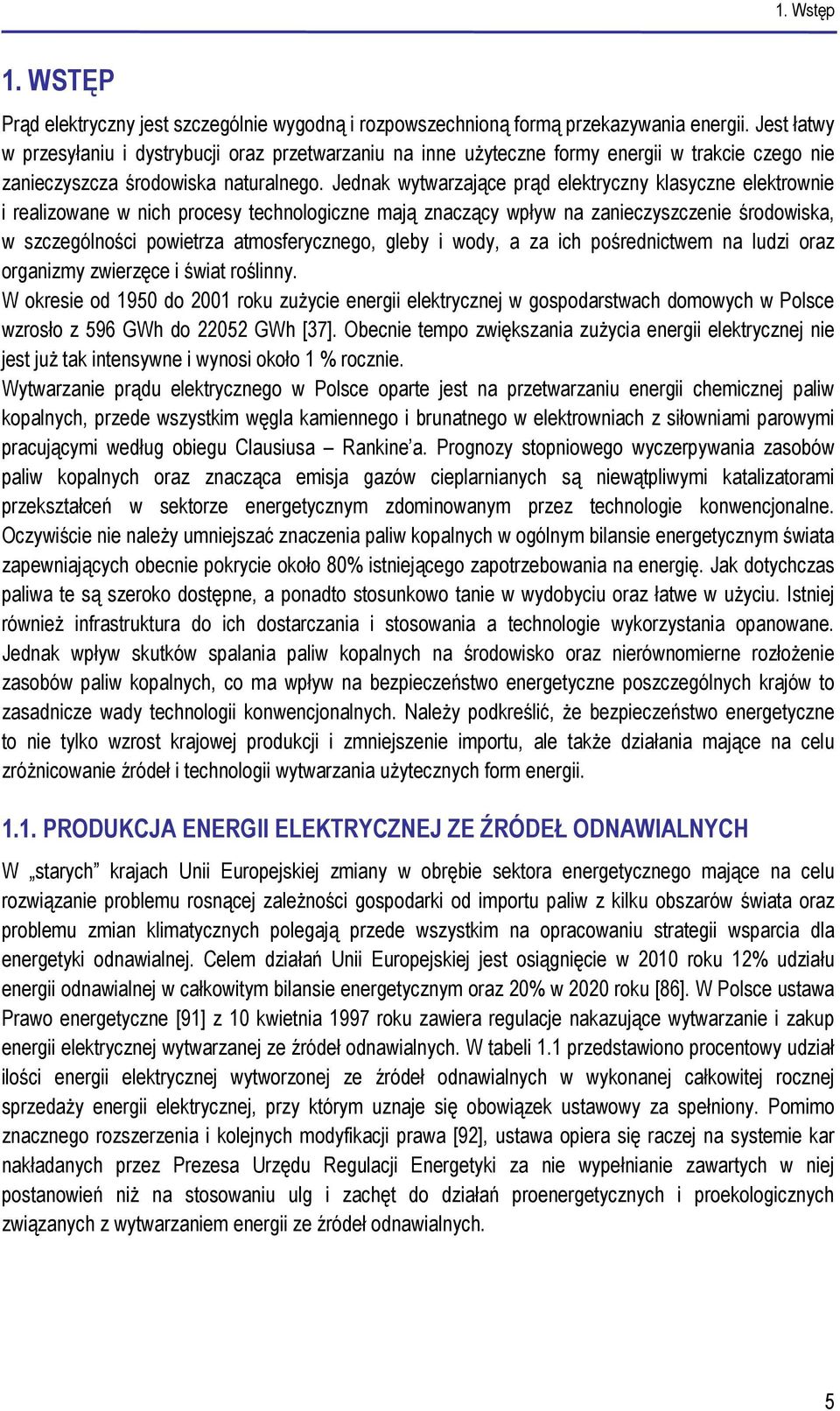Jednak wytwarzające prąd elektryczny klasyczne elektrownie i realizowane w nich procesy technologiczne mają znaczący wpływ na zanieczyszczenie środowiska, w szczególności powietrza atmosferycznego,