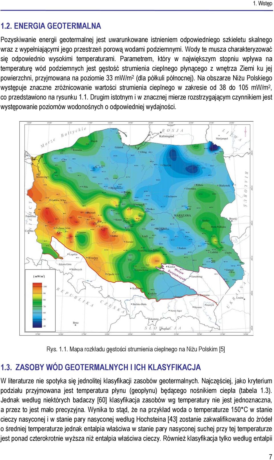 Parametrem, który w największym stopniu wpływa na temperaturę wód podziemnych jest gęstość strumienia cieplnego płynącego z wnętrza Ziemi ku jej powierzchni, przyjmowana na poziomie 33 mw/m 2 (dla