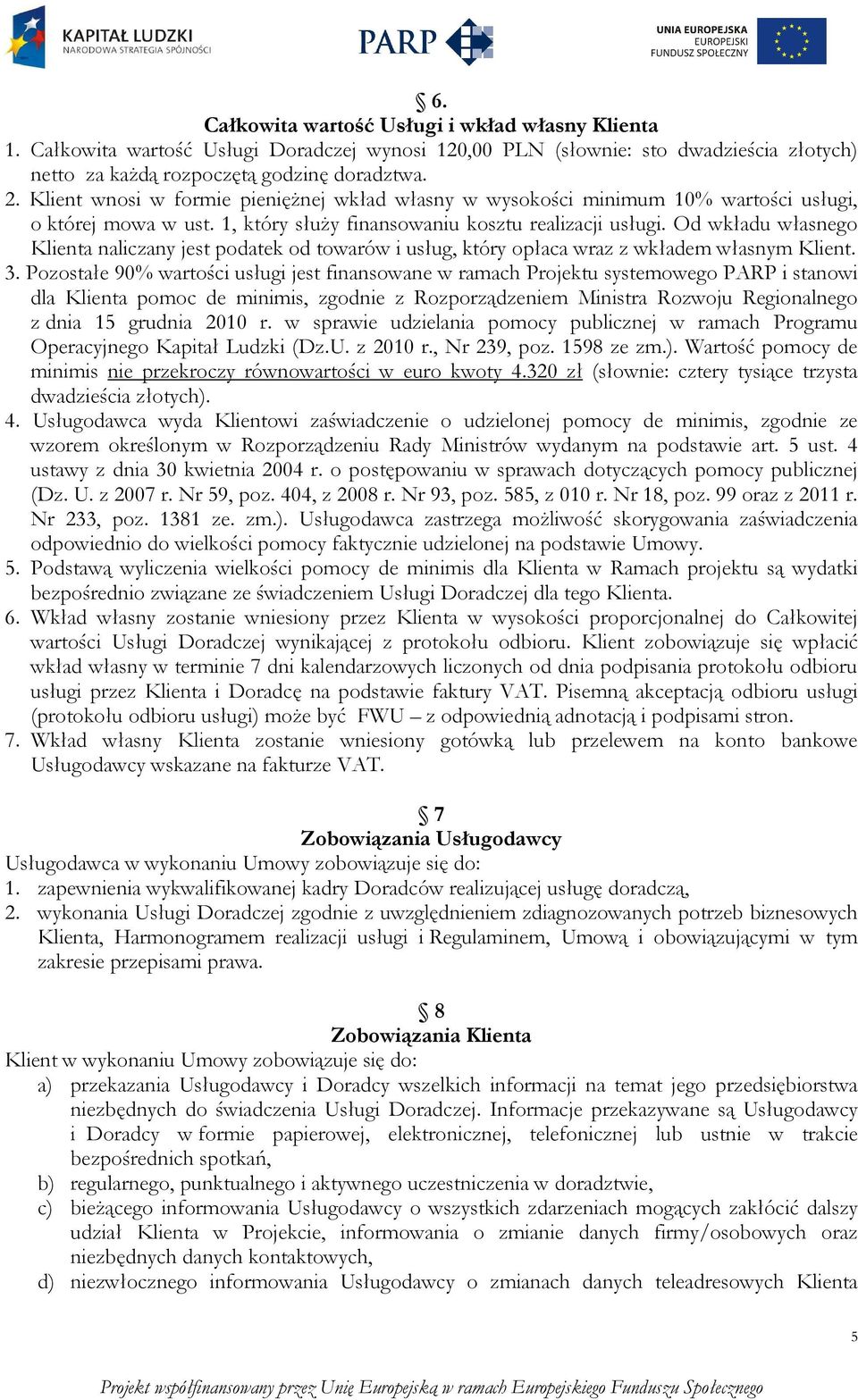 Od wkładu własnego Klienta naliczany jest podatek od towarów i usług, który opłaca wraz z wkładem własnym Klient. 3.