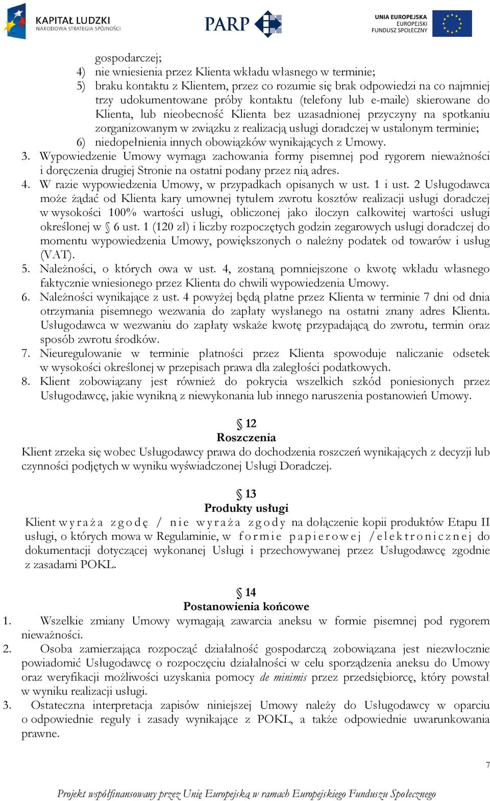 niedopełnienia innych obowiązków wynikających z Umowy. 3. Wypowiedzenie Umowy wymaga zachowania formy pisemnej pod rygorem nieważności i doręczenia drugiej Stronie na ostatni podany przez nią adres.