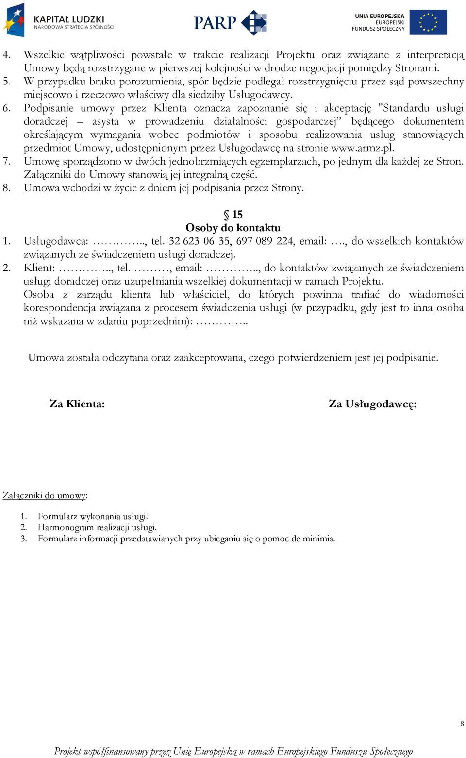 Podpisanie umowy przez Klienta oznacza zapoznanie się i akceptację "Standardu usługi doradczej asysta w prowadzeniu działalności gospodarczej będącego dokumentem określającym wymagania wobec