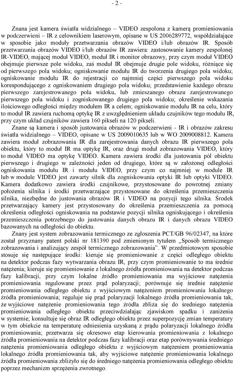 Sposób przetwarzania obrazów VIDEO i/lub obrazów IR zawiera: zastosowanie kamery zespolonej IR-VIDEO, mającej moduł VIDEO, moduł IR i monitor obrazowy, przy czym moduł VIDEO obejmuje pierwsze pole