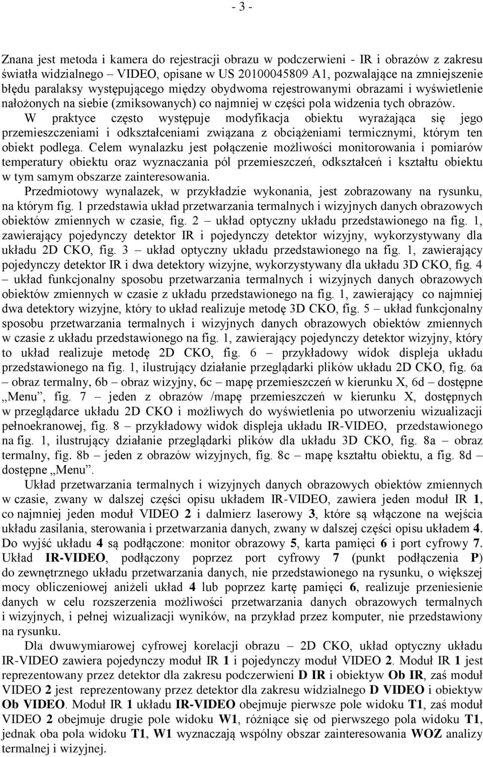 W praktyce często występuje modyfikacja obiektu wyrażająca się jego przemieszczeniami i odkształceniami związana z obciążeniami termicznymi, którym ten obiekt podlega.