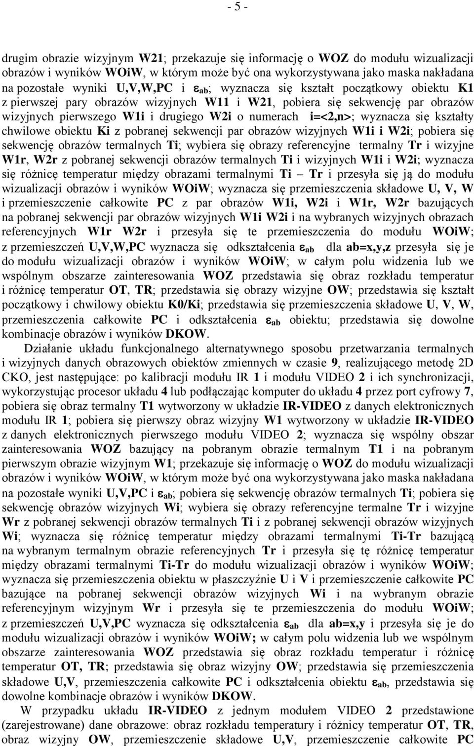 wyznacza się kształty chwilowe obiektu Ki z pobranej sekwencji par obrazów wizyjnych W1i i W2i; pobiera się sekwencję obrazów termalnych Ti; wybiera się obrazy referencyjne termalny Tr i wizyjne W1r,